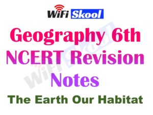 NCERT Class 6th The Earth Our Habitat (VI) (Geography) : Detailed Notes Chapterwise for CBSE